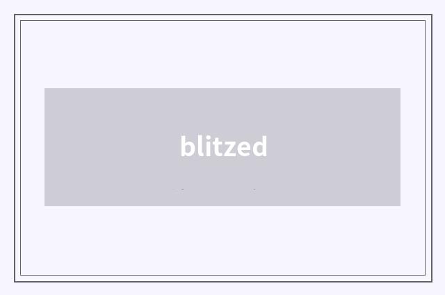 blitzed