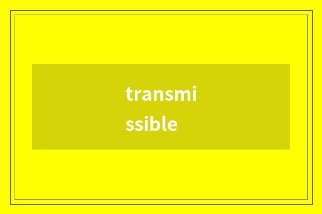 transmissible