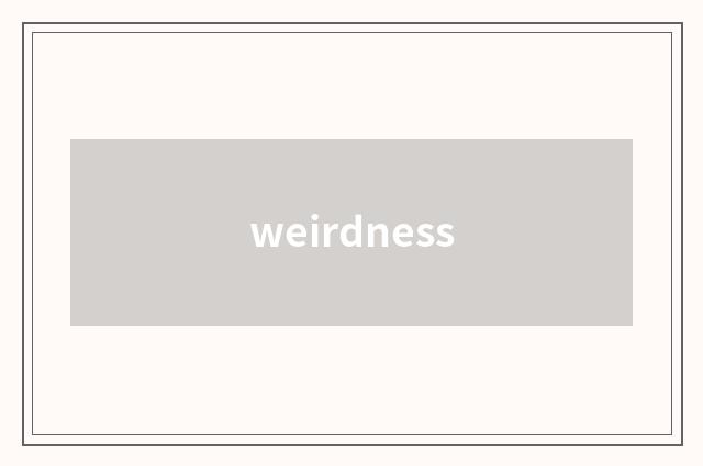 weirdness
