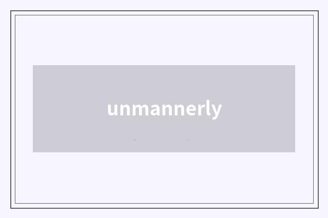 unmannerly