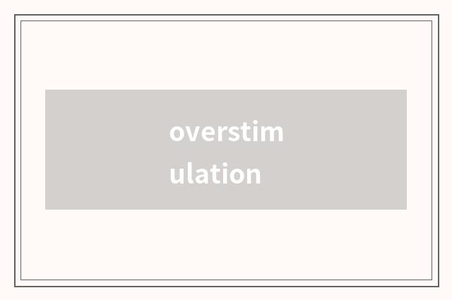 overstimulation