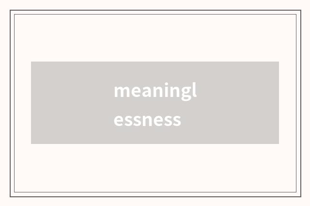 meaninglessness