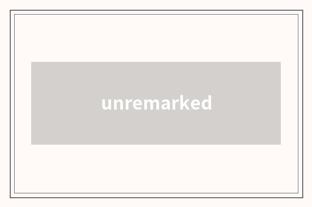 unremarked