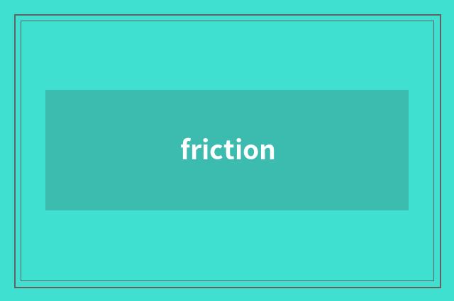 friction