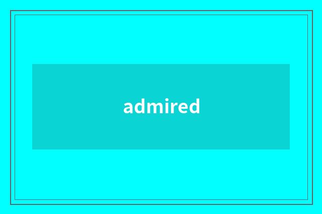 admired