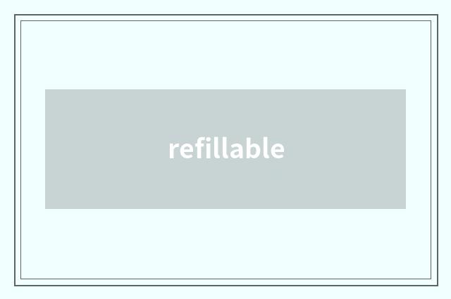 refillable