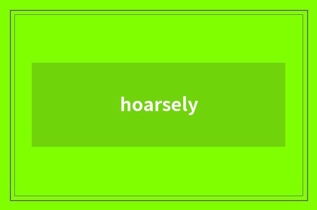 hoarsely
