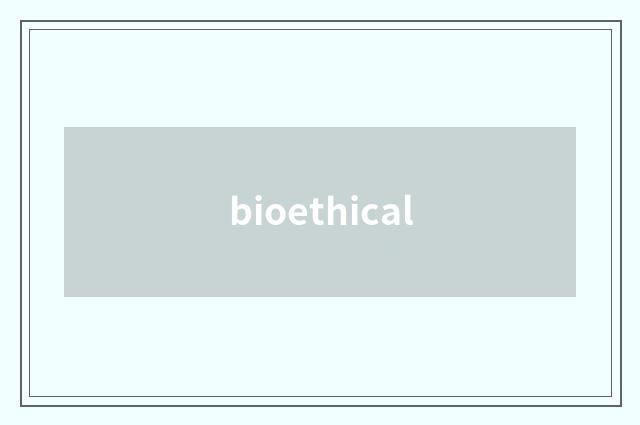 bioethical