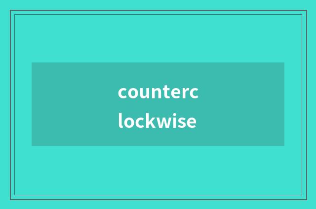 counterclockwise