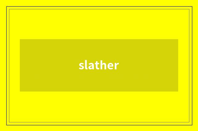 slather