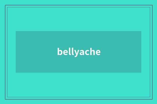 bellyache