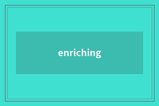 enriching
