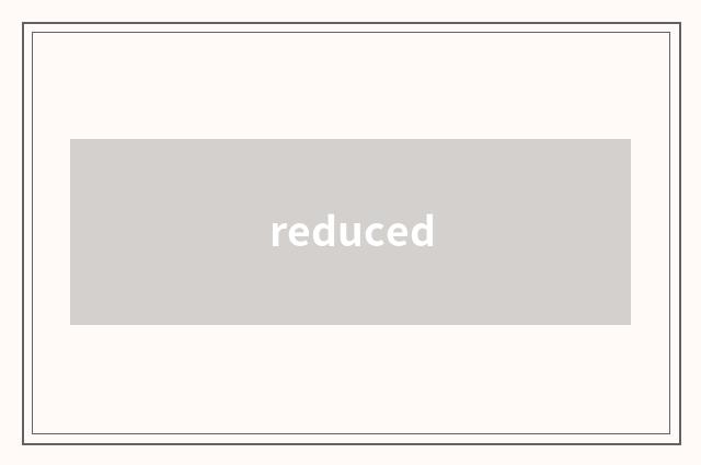 reduced