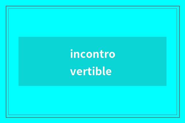 incontrovertible