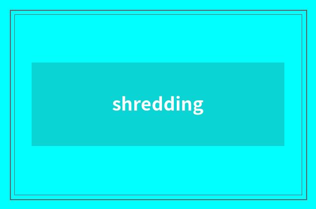 shredding