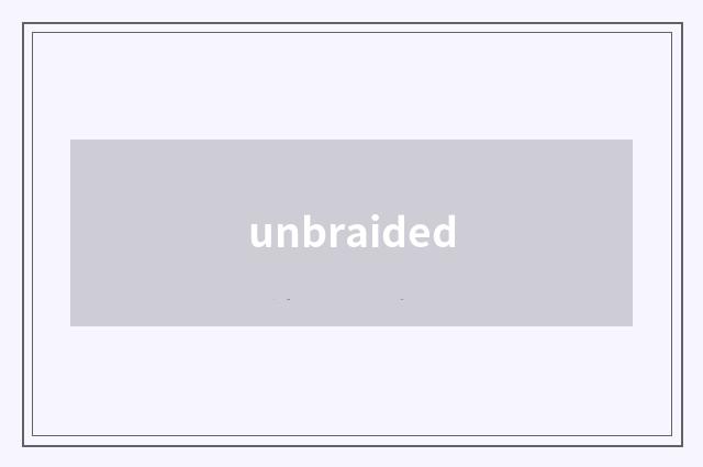 unbraided