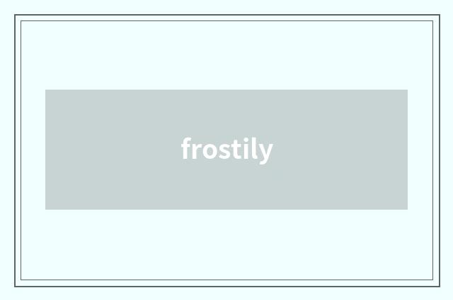 frostily