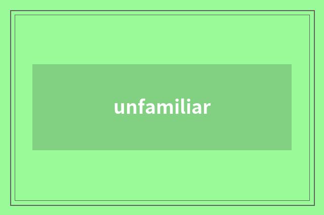 unfamiliar