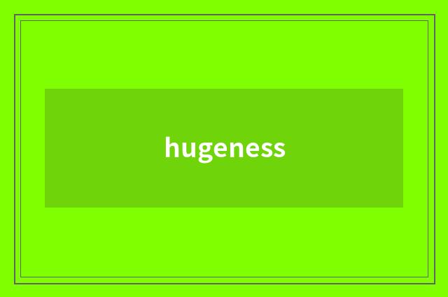 hugeness