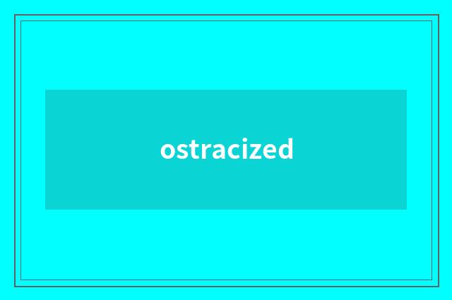 ostracized