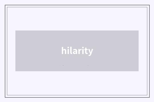 hilarity