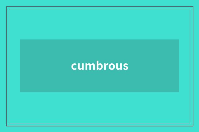 cumbrous
