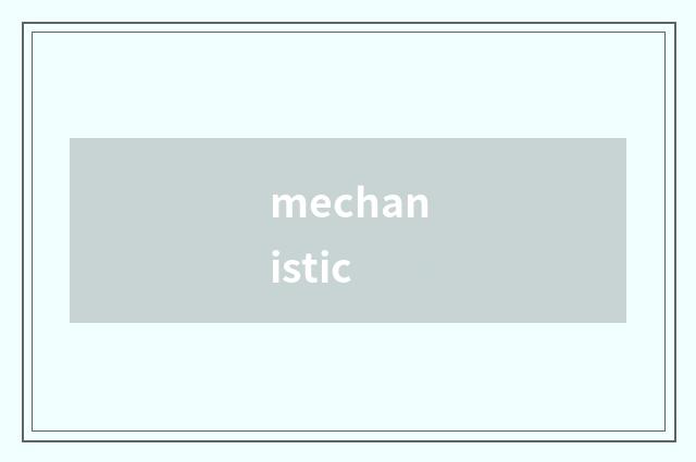 mechanistic