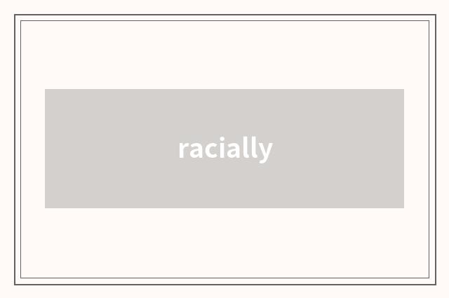racially