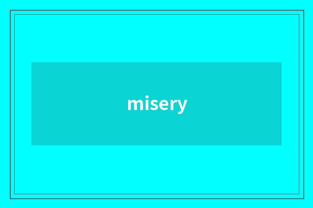 misery
