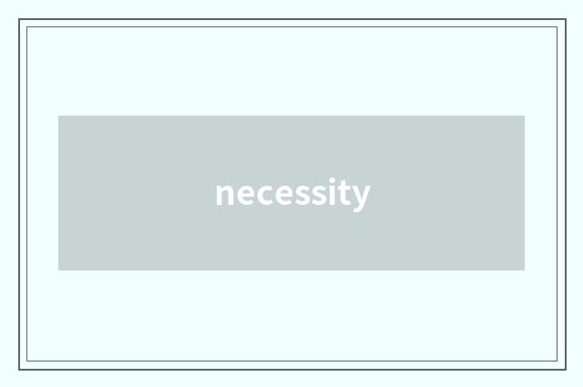 necessity