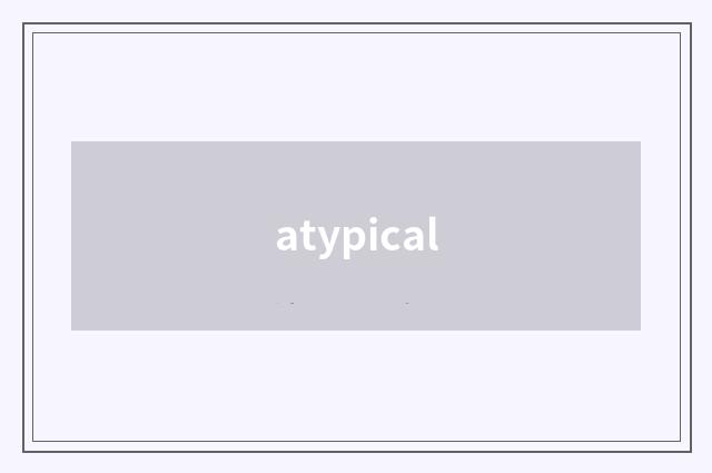 atypical