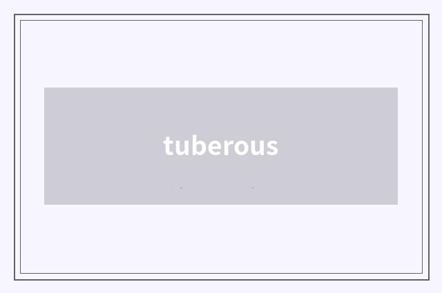 tuberous