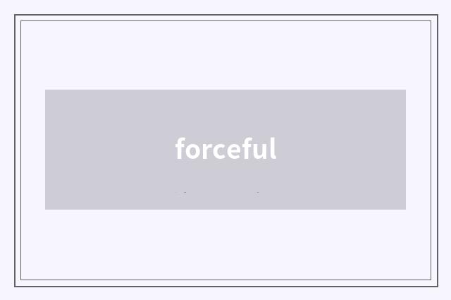 forceful