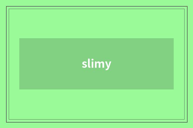 slimy