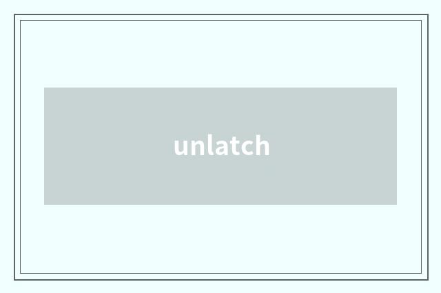 unlatch