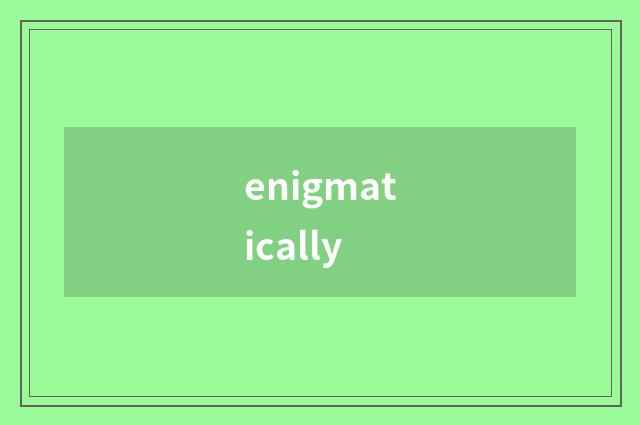 enigmatically