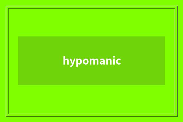 hypomanic