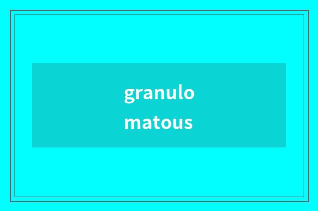 granulomatous
