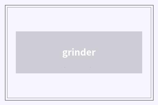 grinder