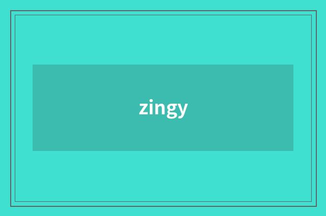 zingy