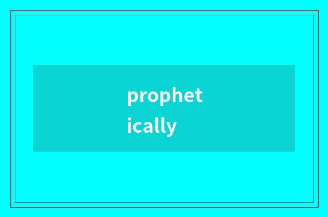prophetically