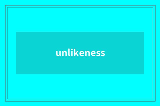 unlikeness