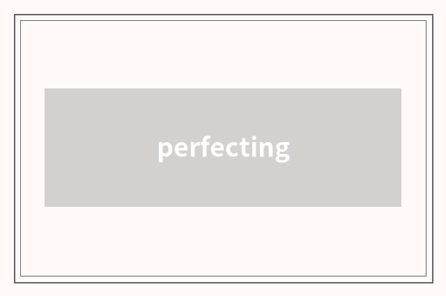perfecting