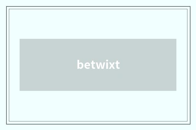 betwixt