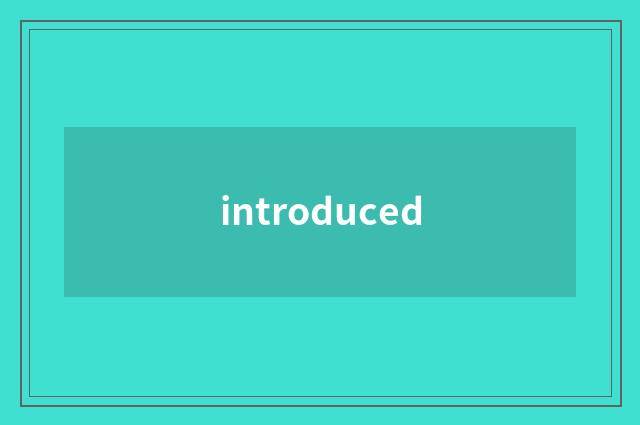 introduced