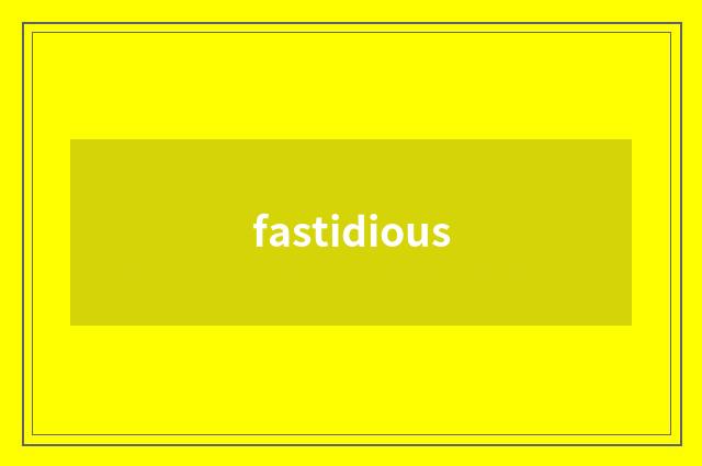 fastidious