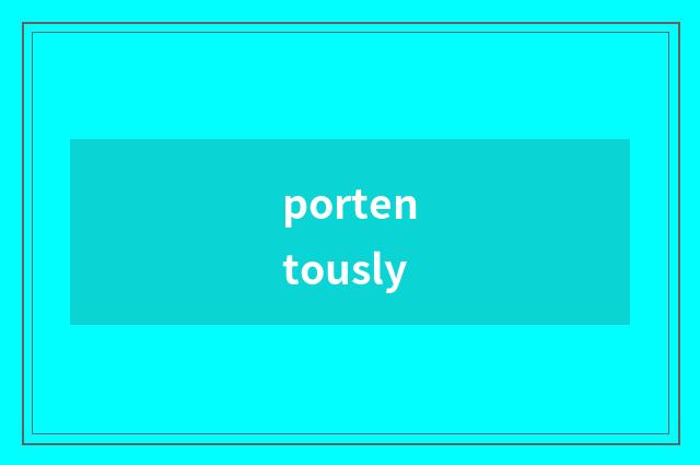 portentously