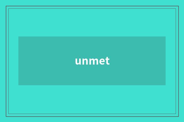 unmet