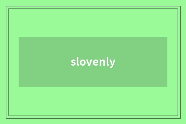 slovenly