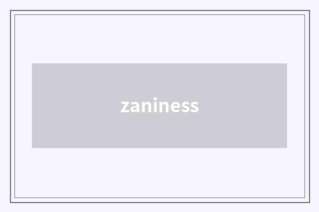 zaniness